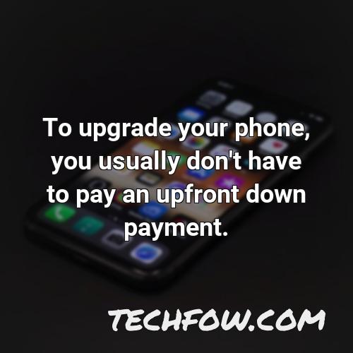 to upgrade your phone you usually don t have to pay an upfront down payment