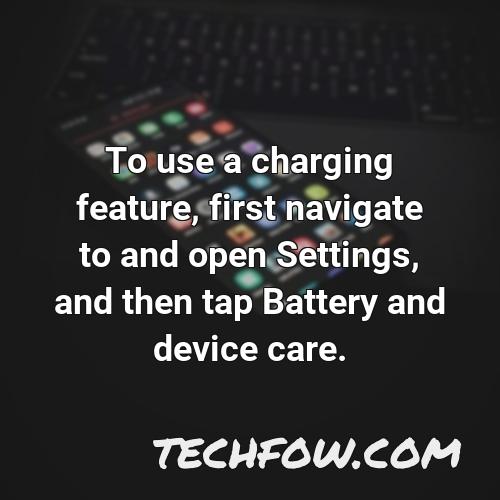 to use a charging feature first navigate to and open settings and then tap battery and device care