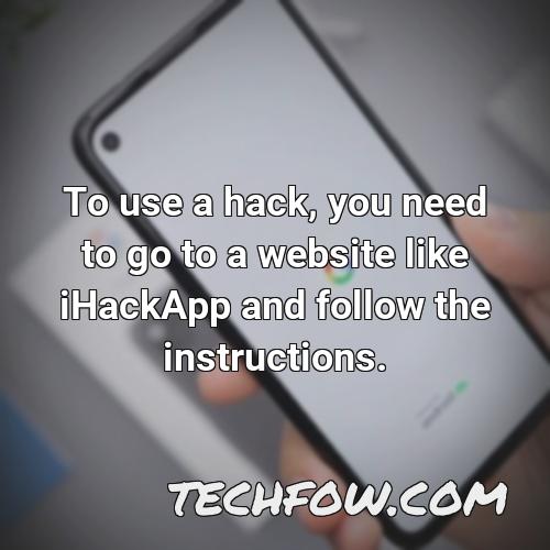 to use a hack you need to go to a website like ihackapp and follow the instructions