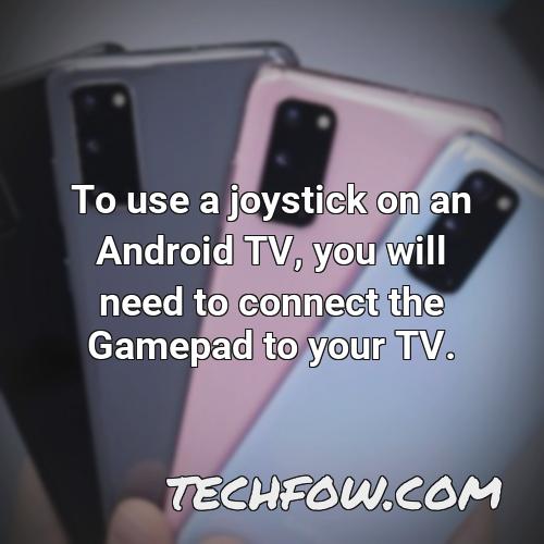 to use a joystick on an android tv you will need to connect the gamepad to your tv