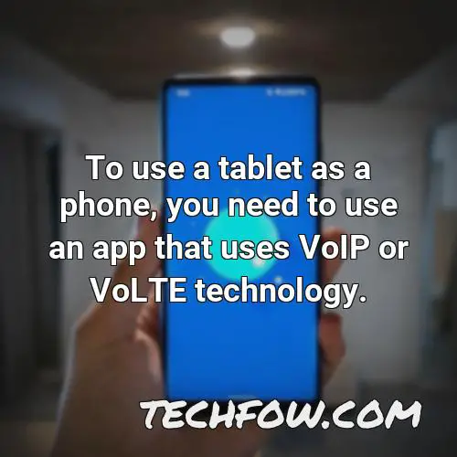 to use a tablet as a phone you need to use an app that uses voip or volte technology