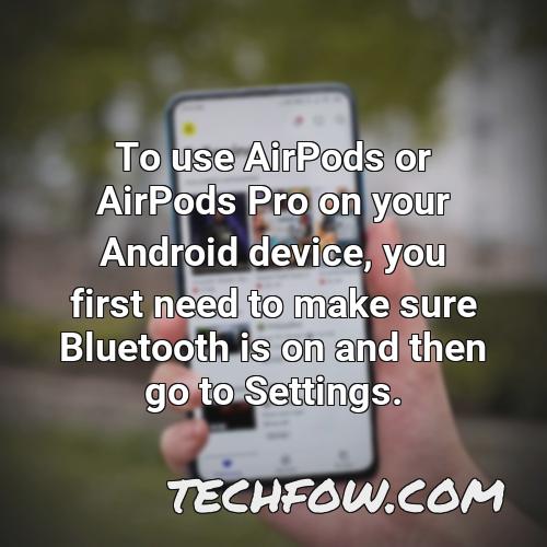 to use airpods or airpods pro on your android device you first need to make sure bluetooth is on and then go to settings