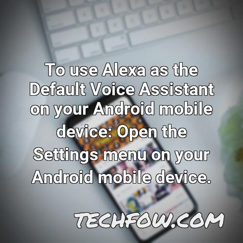 to use alexa as the default voice assistant on your android mobile device open the settings menu on your android mobile device