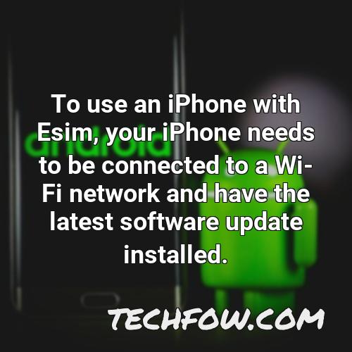 to use an iphone with esim your iphone needs to be connected to a wi fi network and have the latest software update installed