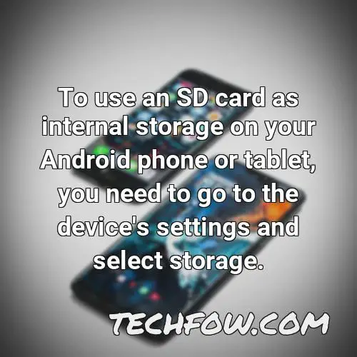 to use an sd card as internal storage on your android phone or tablet you need to go to the device s settings and select storage