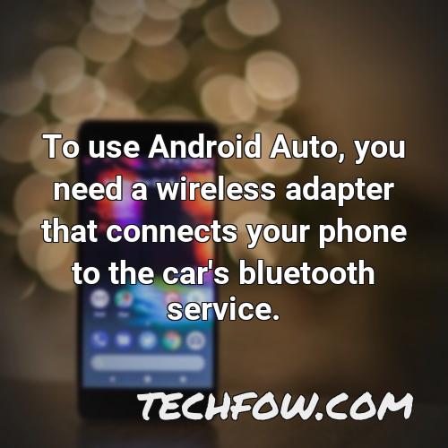 to use android auto you need a wireless adapter that connects your phone to the car s bluetooth service
