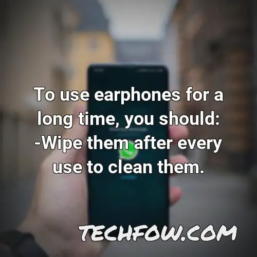to use earphones for a long time you should wipe them after every use to clean them