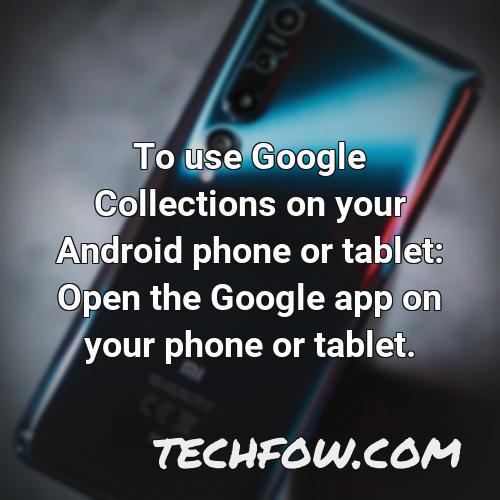 to use google collections on your android phone or tablet open the google app on your phone or tablet