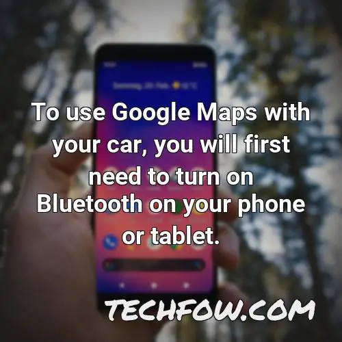 to use google maps with your car you will first need to turn on bluetooth on your phone or tablet
