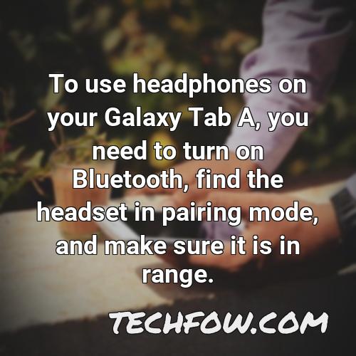 to use headphones on your galaxy tab a you need to turn on bluetooth find the headset in pairing mode and make sure it is in range