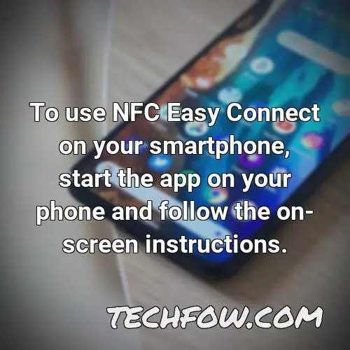 to use nfc easy connect on your smartphone start the app on your phone and follow the on screen instructions