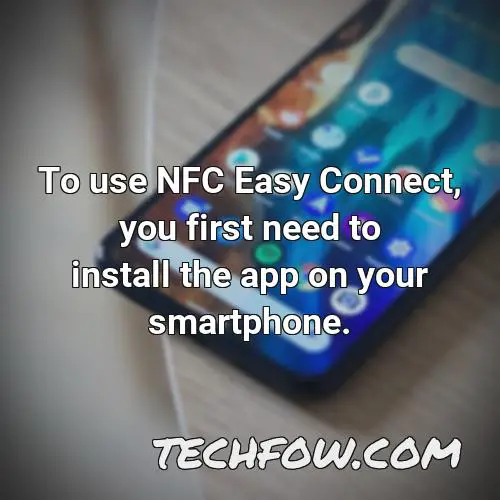 to use nfc easy connect you first need to install the app on your smartphone