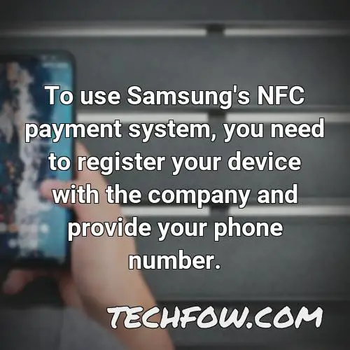 to use samsung s nfc payment system you need to register your device with the company and provide your phone number