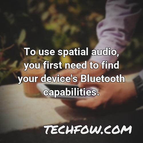 to use spatial audio you first need to find your device s bluetooth capabilities