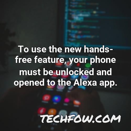 to use the new hands free feature your phone must be unlocked and opened to the alexa app