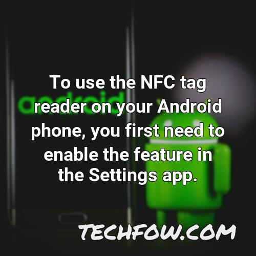 to use the nfc tag reader on your android phone you first need to enable the feature in the settings app