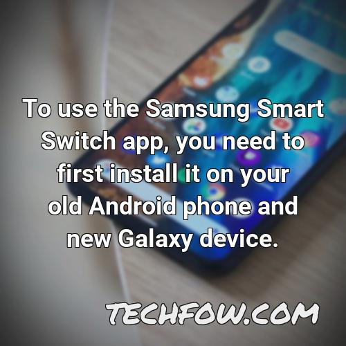 to use the samsung smart switch app you need to first install it on your old android phone and new galaxy device