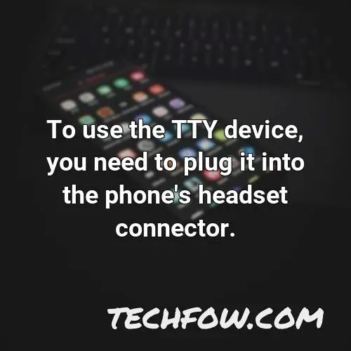 to use the tty device you need to plug it into the phone s headset connector