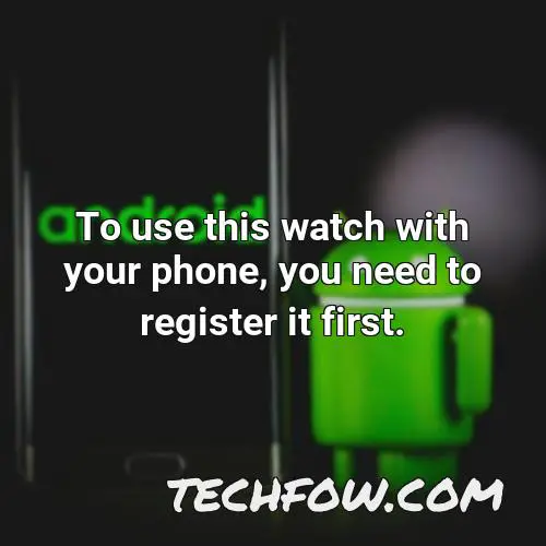 to use this watch with your phone you need to register it first
