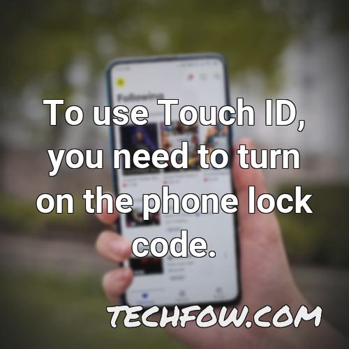 to use touch id you need to turn on the phone lock code