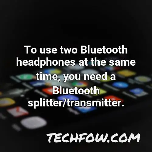 to use two bluetooth headphones at the same time you need a bluetooth splitter transmitter