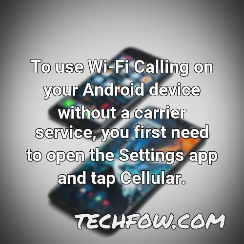 to use wi fi calling on your android device without a carrier service you first need to open the settings app and tap cellular