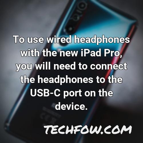to use wired headphones with the new ipad pro you will need to connect the headphones to the usb c port on the device