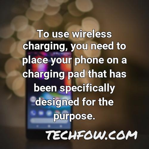 to use wireless charging you need to place your phone on a charging pad that has been specifically designed for the purpose