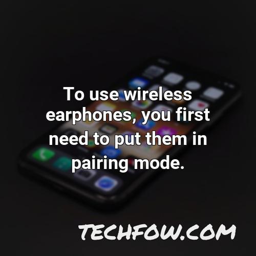 to use wireless earphones you first need to put them in pairing mode 4