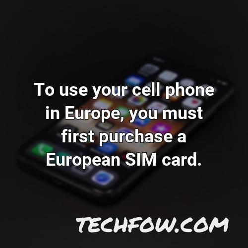 to use your cell phone in europe you must first purchase a european sim card