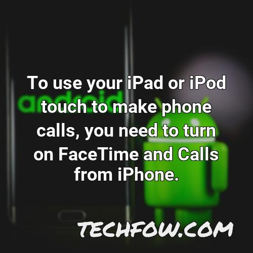 to use your ipad or ipod touch to make phone calls you need to turn on facetime and calls from iphone