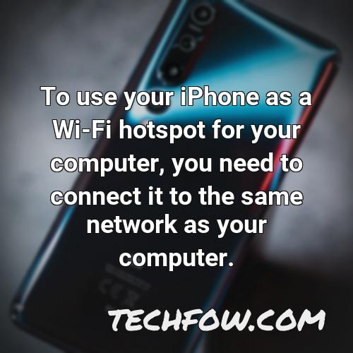 to use your iphone as a wi fi hotspot for your computer you need to connect it to the same network as your computer