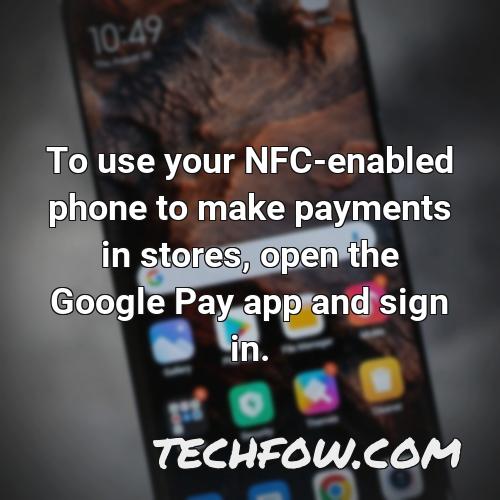 to use your nfc enabled phone to make payments in stores open the google pay app and sign in