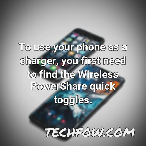 to use your phone as a charger you first need to find the wireless powershare quick toggles