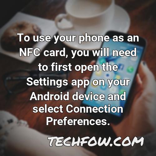 to use your phone as an nfc card you will need to first open the settings app on your android device and select connection preferences