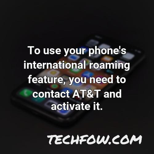 to use your phone s international roaming feature you need to contact at t and activate it