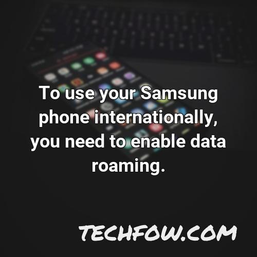 to use your samsung phone internationally you need to enable data roaming