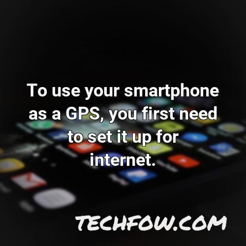 to use your smartphone as a gps you first need to set it up for internet