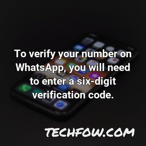 to verify your number on whatsapp you will need to enter a six digit verification code