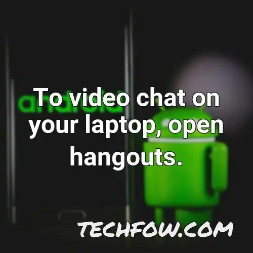 to video chat on your laptop open hangouts