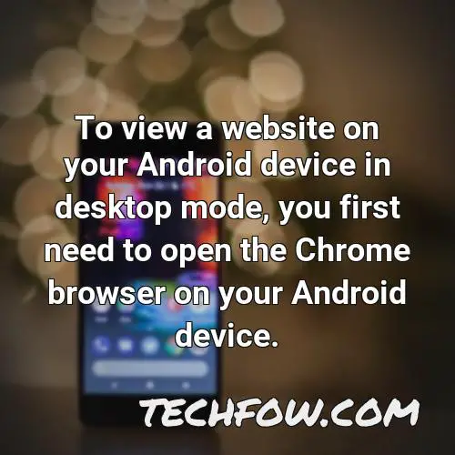 to view a website on your android device in desktop mode you first need to open the chrome browser on your android device