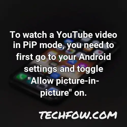 to watch a youtube video in pip mode you need to first go to your android settings and toggle allow picture in picture on