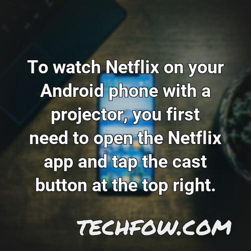 to watch netflix on your android phone with a projector you first need to open the netflix app and tap the cast button at the top right