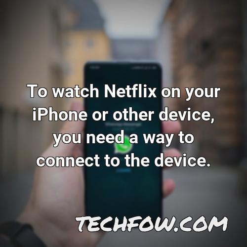 to watch netflix on your iphone or other device you need a way to connect to the device