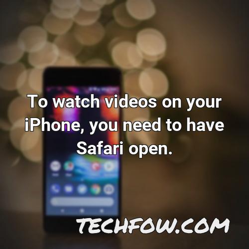 to watch videos on your iphone you need to have safari open
