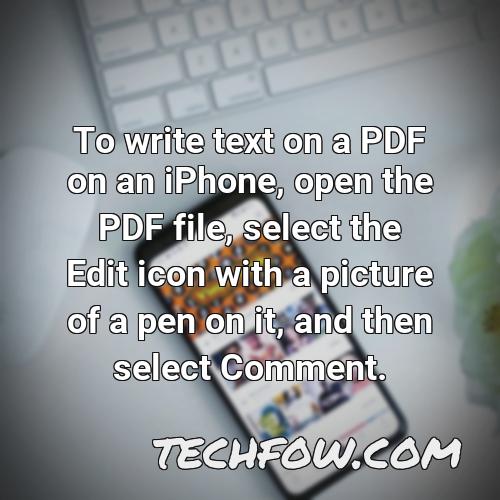 to write text on a pdf on an iphone open the pdf file select the edit icon with a picture of a pen on it and then select comment