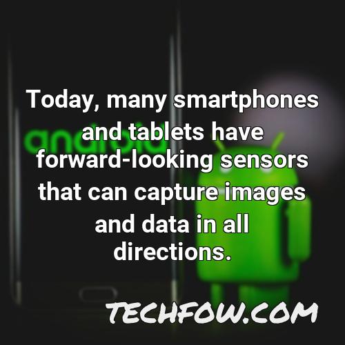 today many smartphones and tablets have forward looking sensors that can capture images and data in all directions
