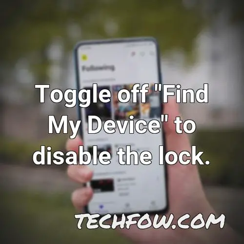 toggle off find my device to disable the lock