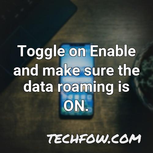 toggle on enable and make sure the data roaming is on