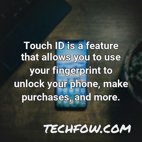 touch id is a feature that allows you to use your fingerprint to unlock your phone make purchases and more